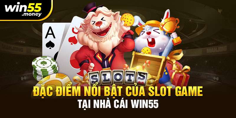 Đặc điểm nổi bật của slot game Win55