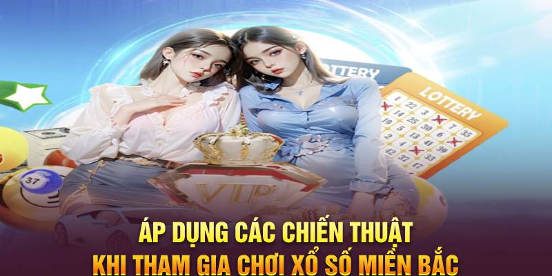 Áp dụng các chiến thuật khi tham gia chơi xổ số miền Bắc 