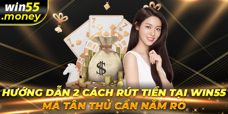 Hướng dẫn cách rút tiền tại nhà cái win55