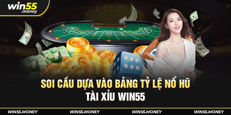 Soi cầu dựa vào bảng tỷ lệ nổ hủ tài xỉu Win55