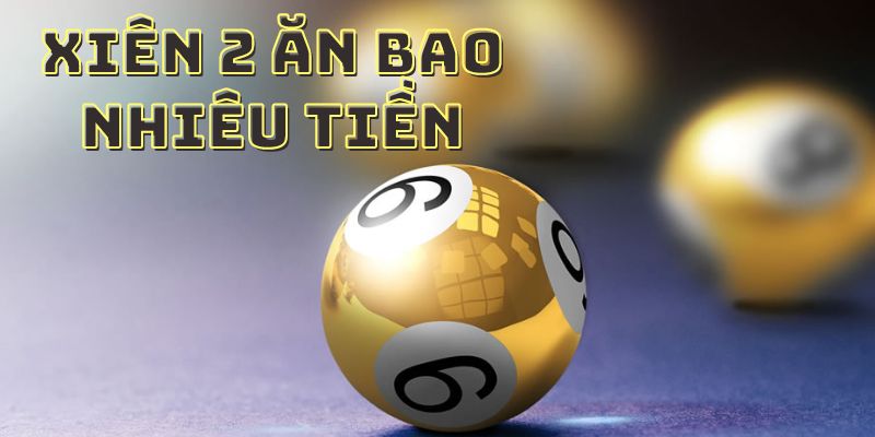 Xiên 2 ăn bao nhiêu tiền và cách tính chuẩn xác cho tân binh