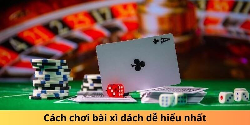 Chi tiết cách chơi bài xì dách dễ hiểu nhất