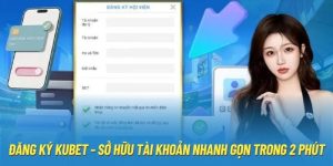 Đăng Ký Kubet - Sở Hữu Tài Khoản Nhanh Gọn Trong 2 Phút