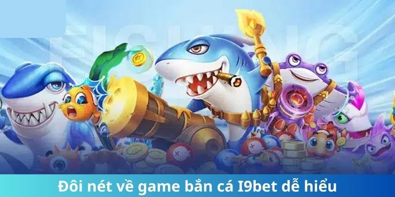 Đôi nét về game bắn cá i9bet