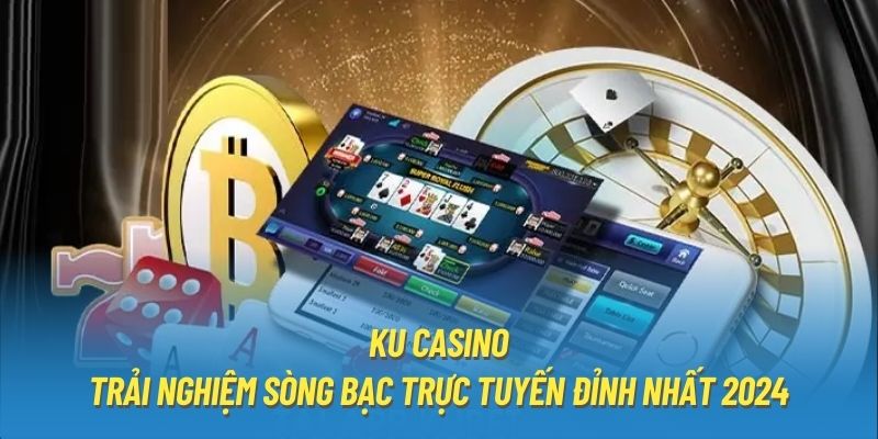 KU Casino - Trải nghiệm sòng bạc trực tuyến đỉnh nhất 2024