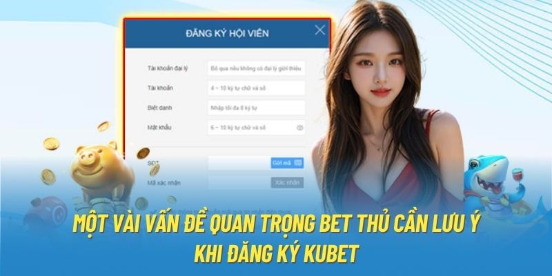 Một vài vấn đề quan trọng bet thủ cần lưu ý khi đăng ký Kubet