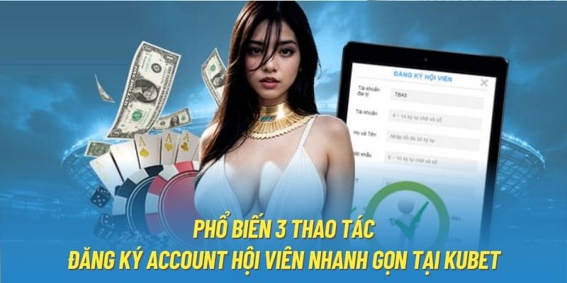 Phổ biến 3 thao tác đăng ký account hội viên nhanh gọn tại Kubet