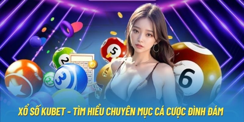 Xổ số Kubet - Tìm hiểu chuyên mục cá cược đình đám 